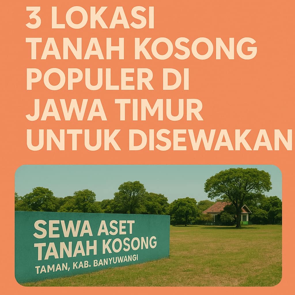 3 Lokasi Tanah Kosong Populer di Jawa Timur untuk Disewakan